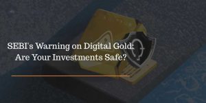 SEBI Warning on Digital Gold - bankifscodeindia